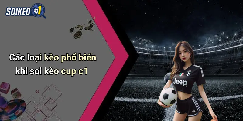 Các loại kèo phổ biến khi soi kèo cup c1