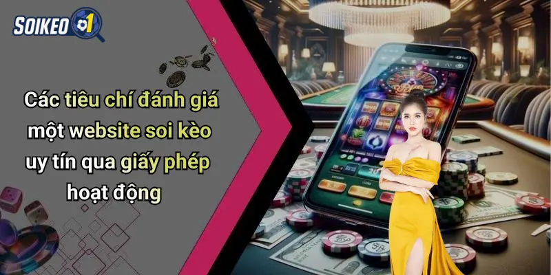 Các tiêu chí đánh giá một website soi kèo uy tín qua giấy phép hoạt động