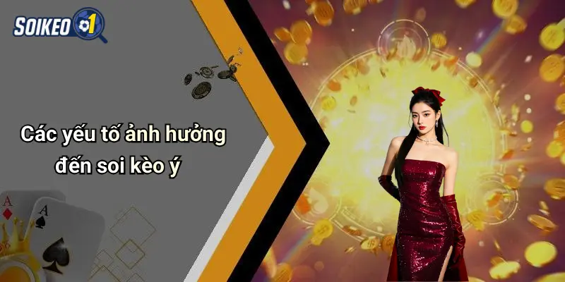 Các yếu tố ảnh hưởng đến soi kèo ý