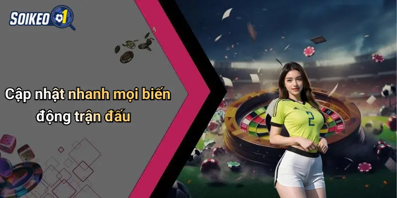 Cập nhật nhanh mọi biến động trận đấu