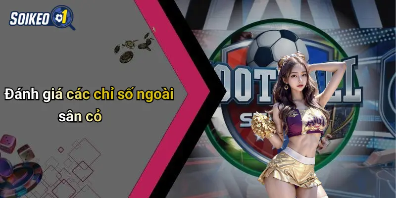 Đánh giá các chỉ số ngoài sân cỏ