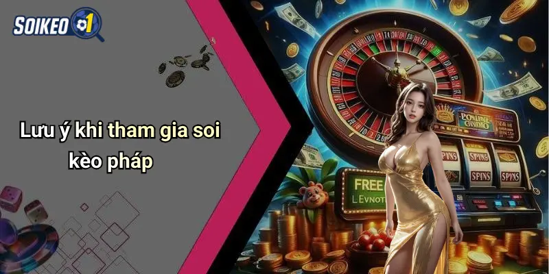 Lưu ý khi tham gia soi kèo pháp