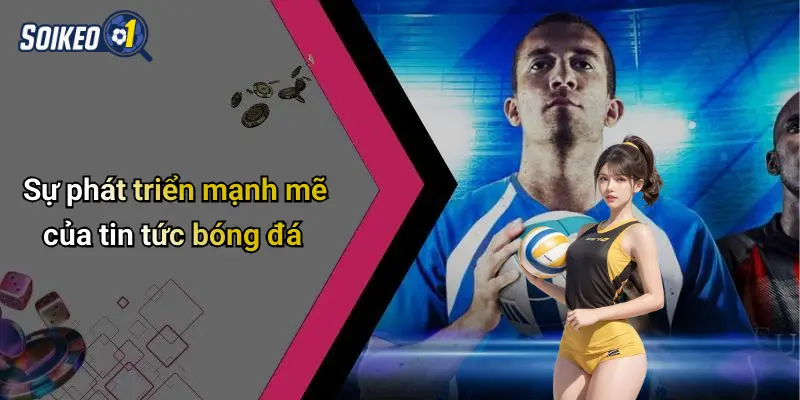 Sự phát triển mạnh mẽ của tin tức bóng đá