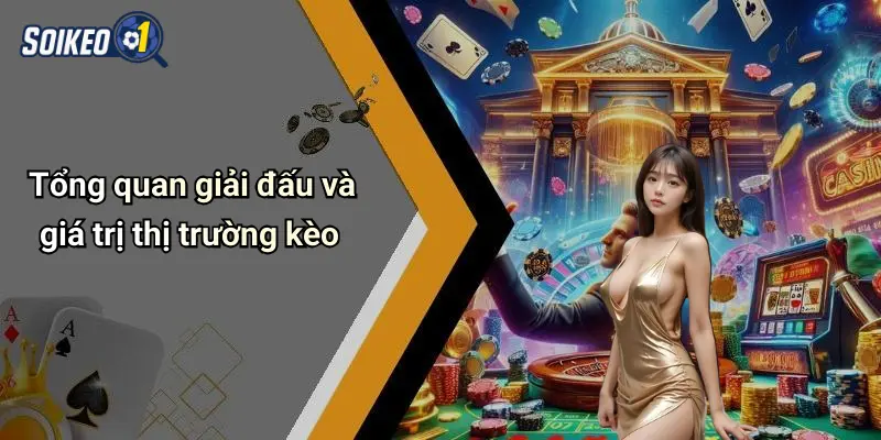 Tổng quan giải đấu và giá trị thị trường kèo