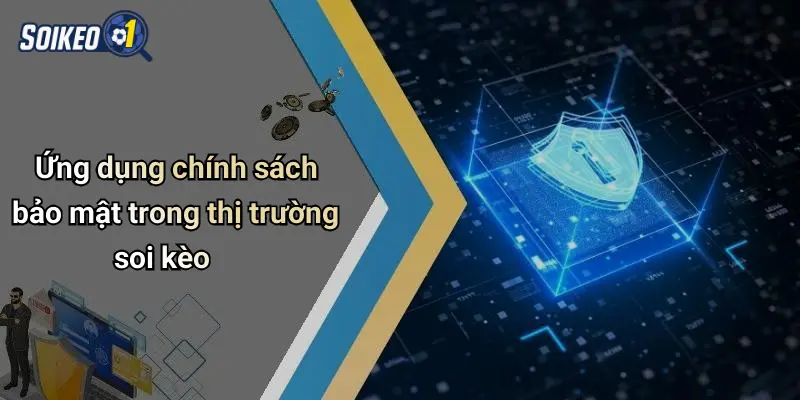 Ứng dụng chính sách bảo mật trong thị trường soi kèo