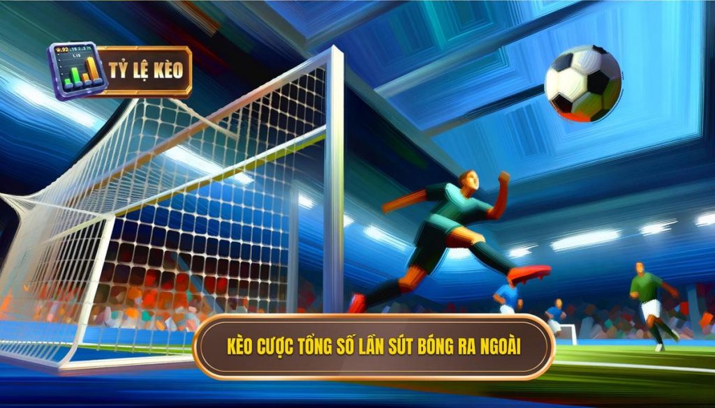 Kèo cược tổng số lần sút bóng ra ngoài