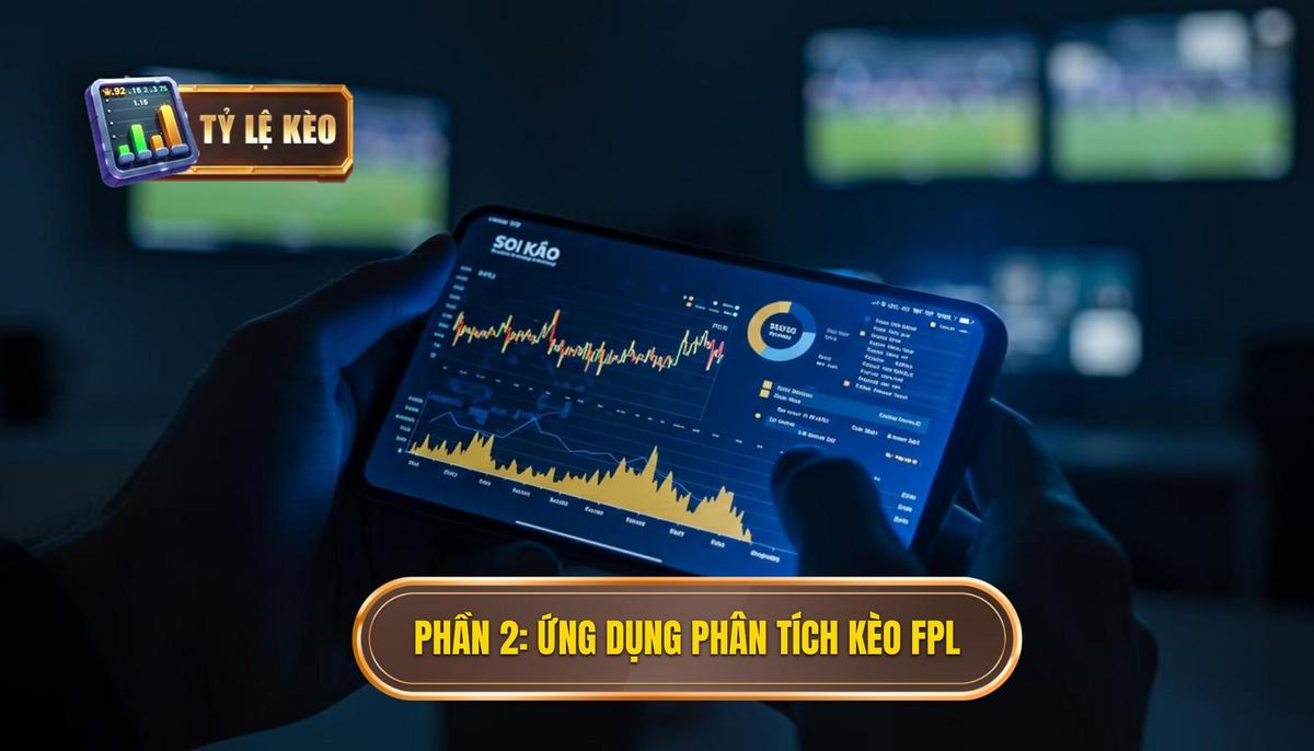 Phần 2_ Ứng Dụng Chiến Lược Phân Tích Kèo Dựa Trên FPL