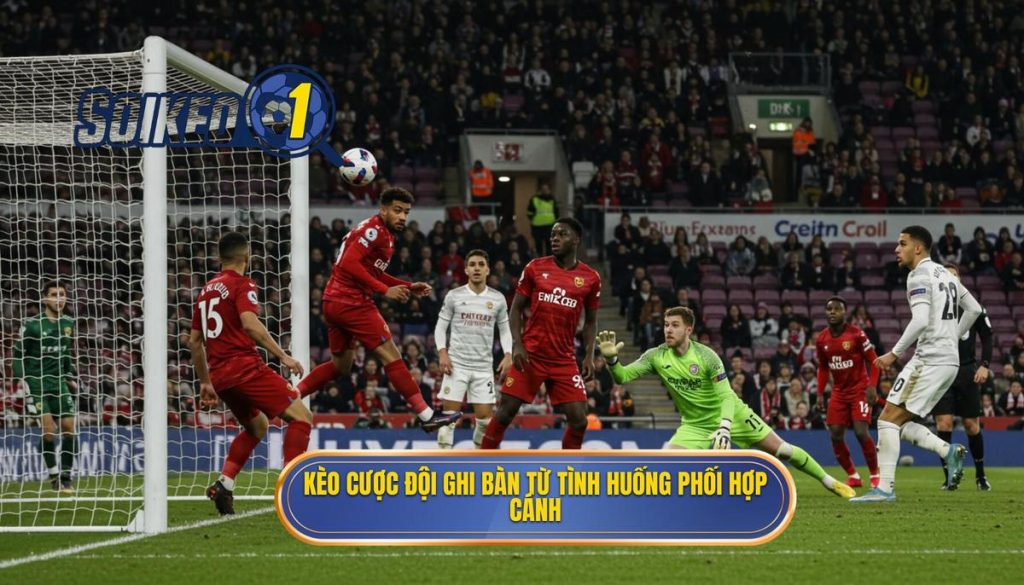 Kèo cược đội ghi bàn từ tình huống phối hợp cánh