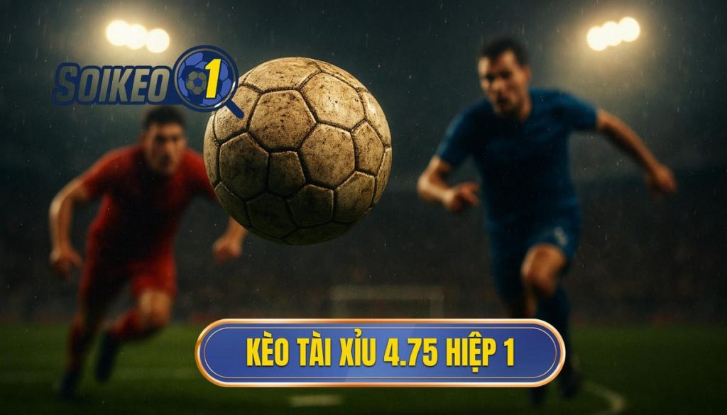 Kèo tài xỉu 4.75 hiệp 1