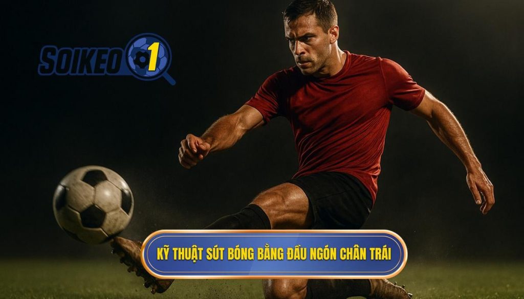 Kỹ thuật sút bóng bằng đầu ngón chân trái