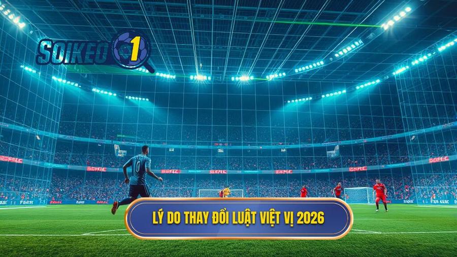 1. Lý do thay đổi luật việt vị 2026