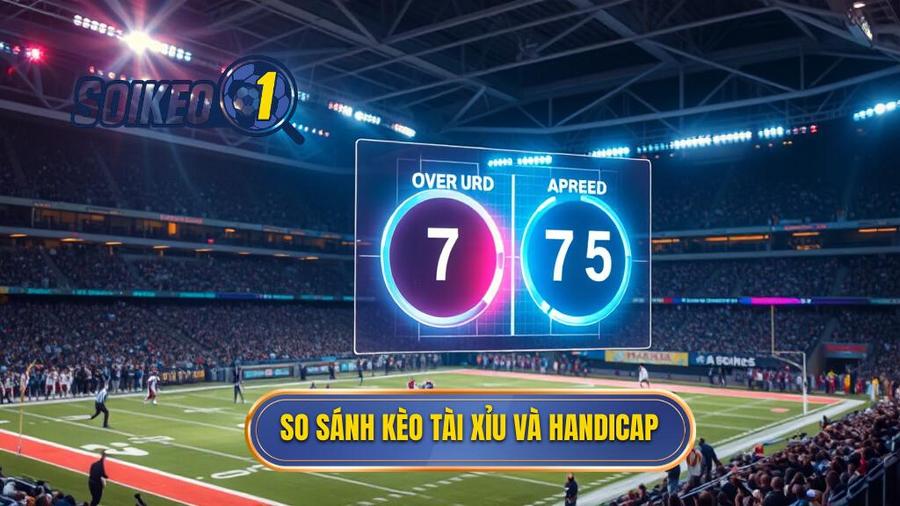So sánh kèo Tài Xỉu và Handicap