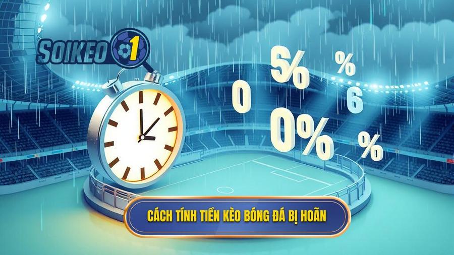 Cách tính tiền kèo bóng đá bị hoãn