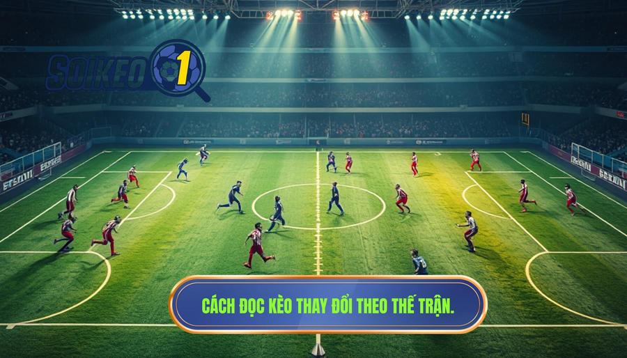 Cách đọc kèo thay đổi theo thế trận